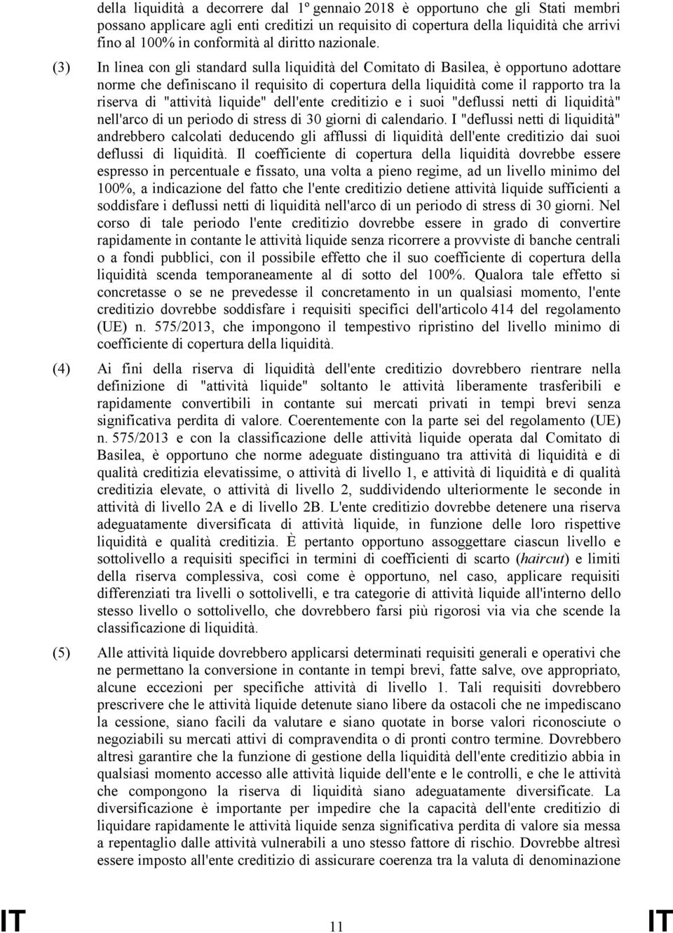 (3) In linea con gli standard sulla liquidità del Comitato di Basilea, è opportuno adottare norme che definiscano il requisito di copertura della liquidità come il rapporto tra la riserva di