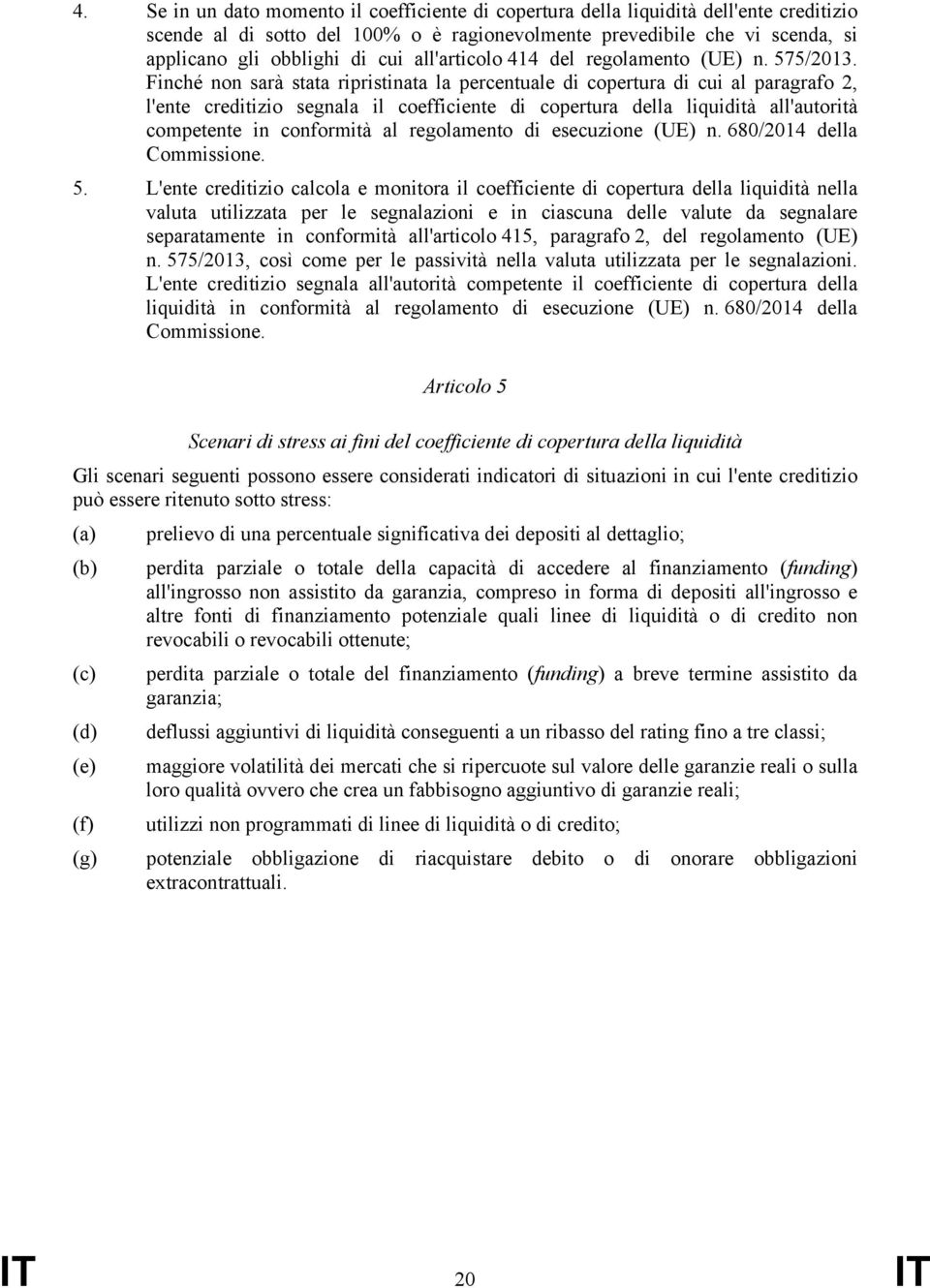 Finché non sarà stata ripristinata la percentuale di copertura di cui al paragrafo 2, l'ente creditizio segnala il coefficiente di copertura della liquidità all'autorità competente in conformità al