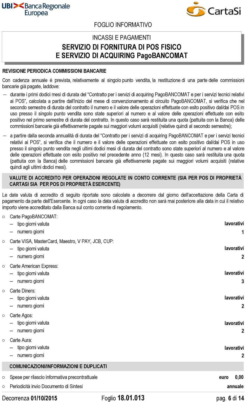 PagoBANCOMAT, si verifica che nel secondo semestre di durata del contratto il numero e il valore delle operazioni effettuate con esito positivo dal/dai POS in uso presso il singolo punto vendita sono