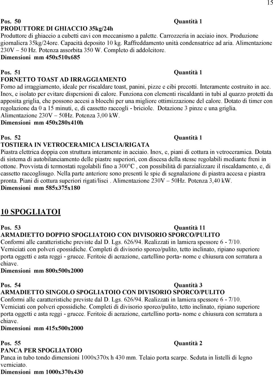 51 Quantità 1 FORNETTO TOAST AD IRRAGGIAMENTO Forno ad irraggiamento, ideale per riscaldare toast, panini, pizze e cibi precotti. Interamente costruito in acc.