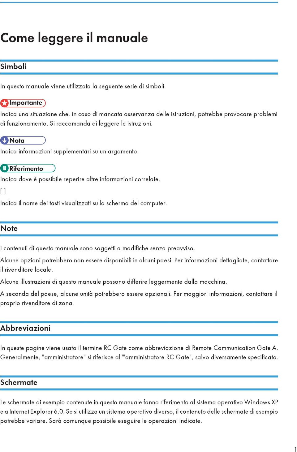 Indica informazioni supplementari su un argomento. Indica dove è possibile reperire altre informazioni correlate. [ ] Indica il nome dei tasti visualizzati sullo schermo del computer.