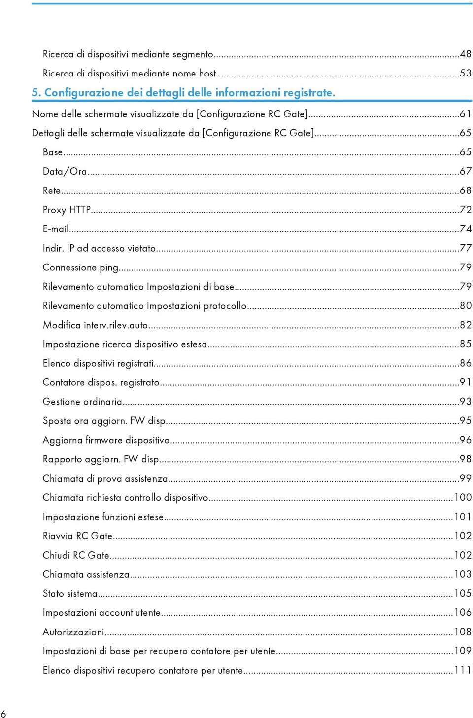 ..74 Indir. IP ad accesso vietato...77 Connessione ping...79 Rilevamento automatico Impostazioni di base...79 Rilevamento automatico Impostazioni protocollo...80 Modifica interv.rilev.auto...82 Impostazione ricerca dispositivo estesa.
