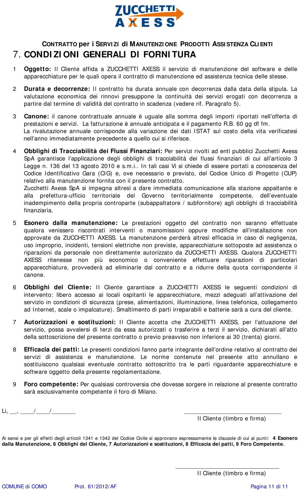 La valutazione economica dei rinnovi presuppone la continuità dei servizi erogati con decorrenza a partire dal termine di validità del contratto in scadenza (vedere rif. Paragrafo 5).