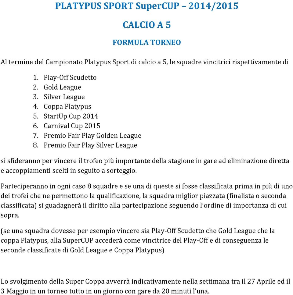 Premio Fair Play Silver League si sfideranno per vincere il trofeo più importante della stagione in gare ad eliminazione diretta e accoppiamenti scelti in seguito a sorteggio.