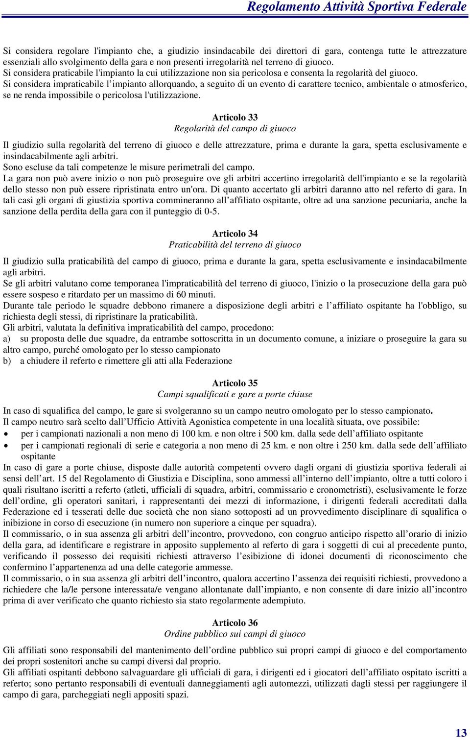 Si considera impraticabile l impianto allorquando, a seguito di un evento di carattere tecnico, ambientale o atmosferico, se ne renda impossibile o pericolosa l'utilizzazione.