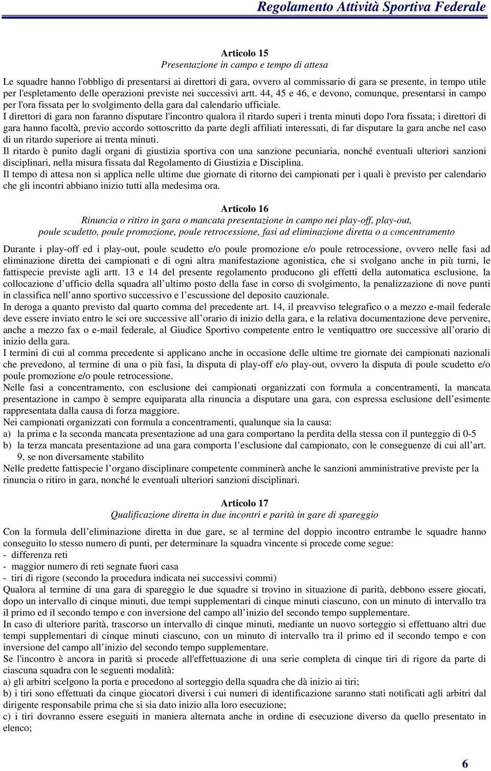 I direttori di gara non faranno disputare l'incontro qualora il ritardo superi i trenta minuti dopo l'ora fissata; i direttori di gara hanno facoltà, previo accordo sottoscritto da parte degli