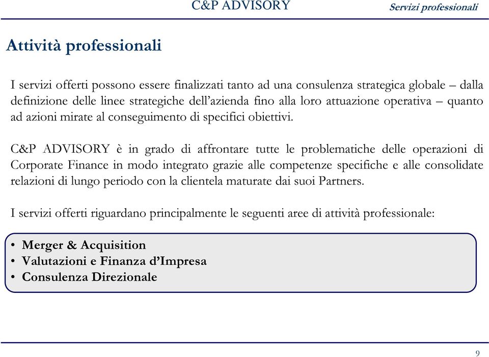 C&P ADVISORY è in grado di affrontare tutte le problematiche delle operazioni di Corporate Finance in modo integrato grazie alle competenze specifiche e alle consolidate