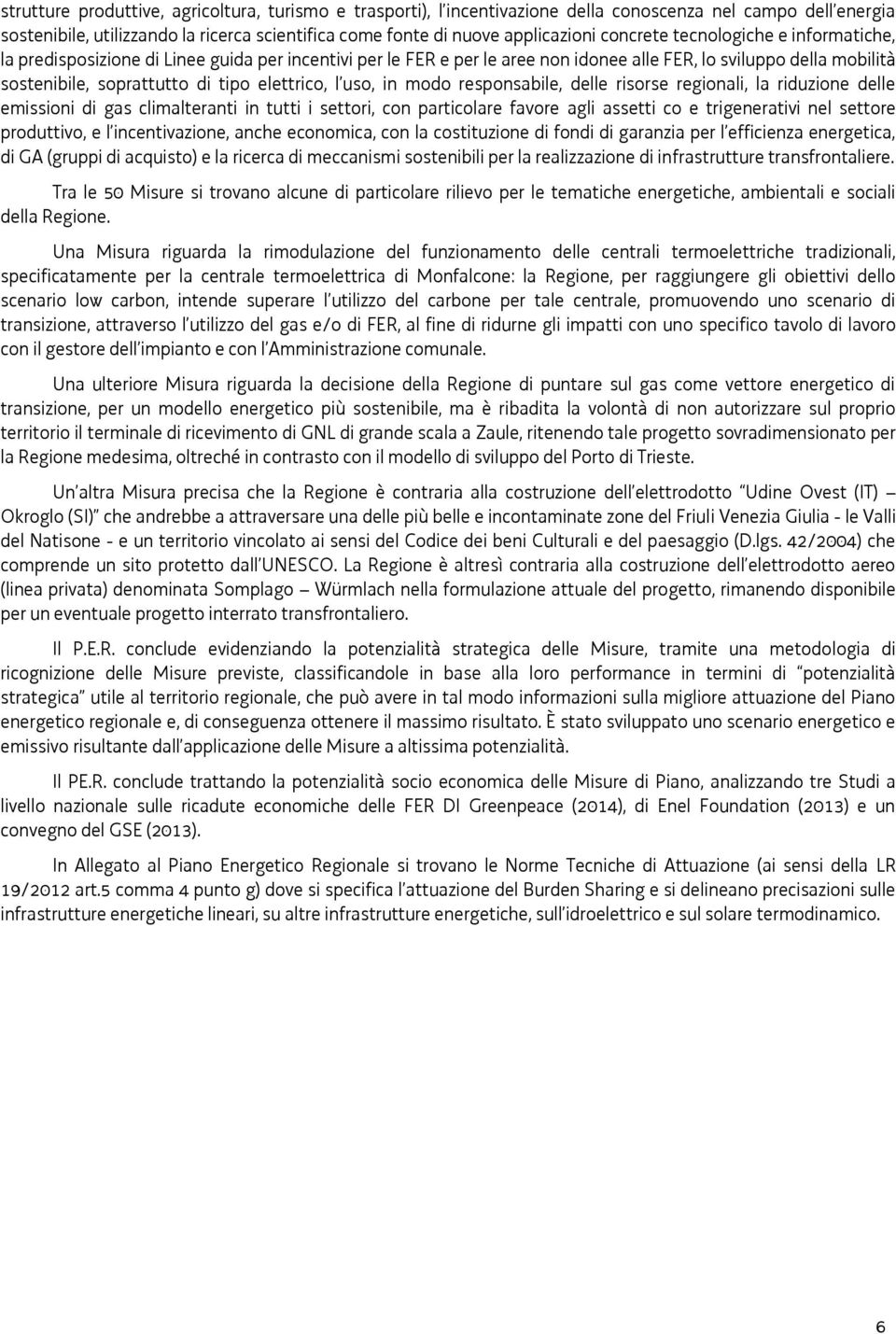 elettrico, l uso, in modo responsabile, delle risorse regionali, la riduzione delle emissioni di gas climalteranti in tutti i settori, con particolare favore agli assetti co e trigenerativi nel