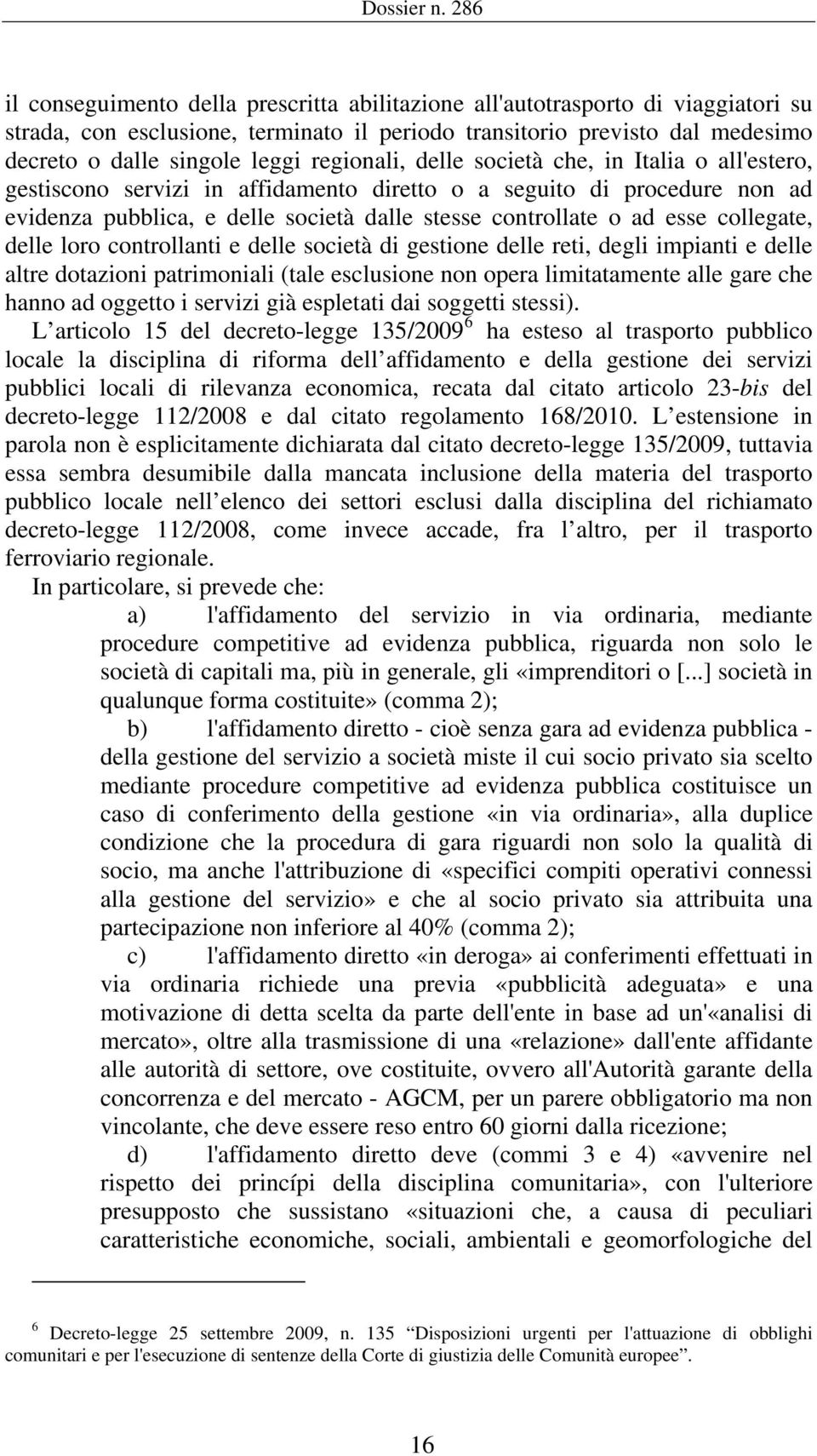 regionali, delle società che, in Italia o all'estero, gestiscono servizi in affidamento diretto o a seguito di procedure non ad evidenza pubblica, e delle società dalle stesse controllate o ad esse