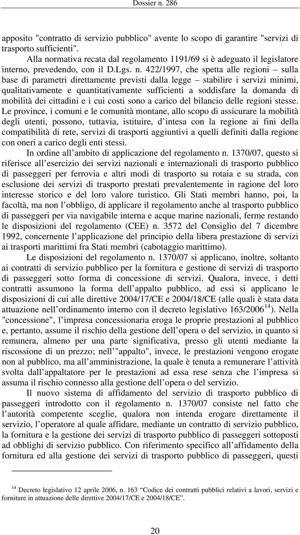 rmativa recata dal regolamento 1191/69 si è adeguato il legislatore interno, prevedendo, con il D.Lgs. n.