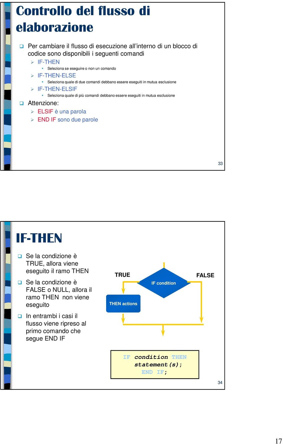 esclusione Attenzione: ELSIF è una parola END IF sono due parole 33 IF-THEN Se la condizione è TRUE, allora viene eseguito il ramo THEN Se la condizione è FALSE o NULL, allora il