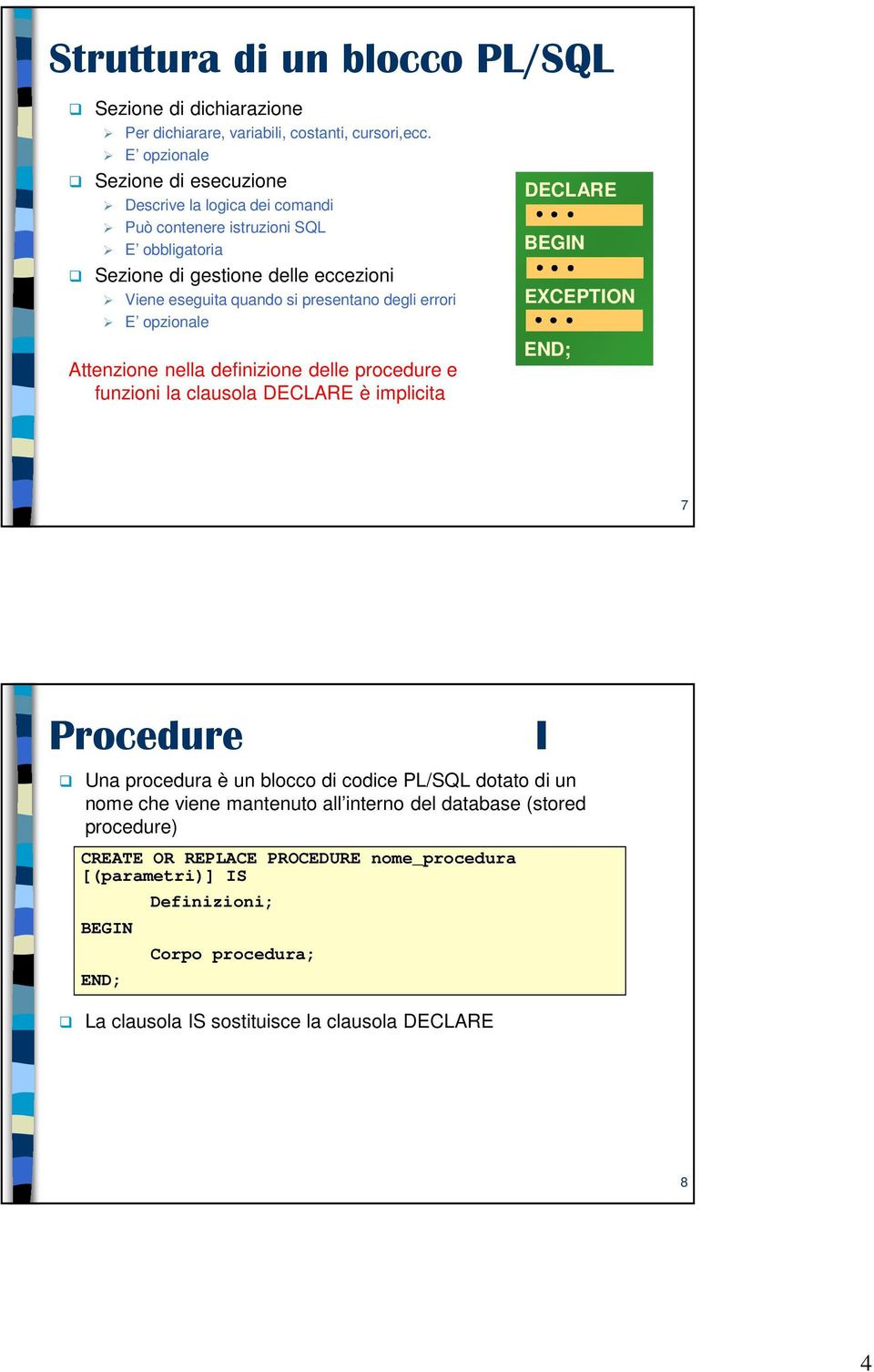 presentano degli errori E opzionale Attenzione nella definizione delle procedure e funzioni la clausola DECLARE è implicita DECLARE EXCEPTION 7 Procedure I Una procedura è