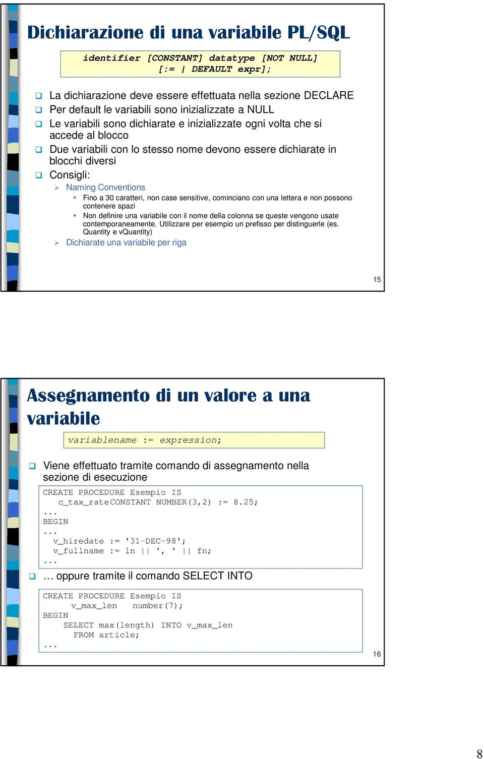 Conventions Fino a 30 caratteri, non case sensitive, cominciano con una lettera e non possono contenere spazi Non definire una variabile con il nome della colonna se queste vengono usate