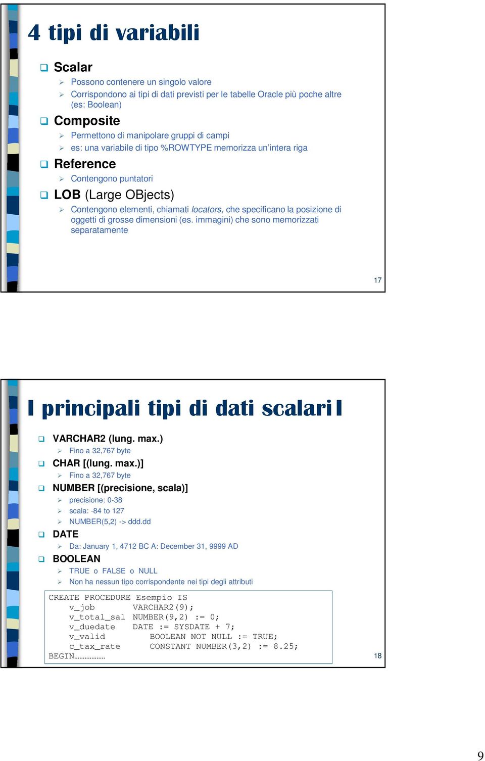 grosse dimensioni (es. immagini) che sono memorizzati separatamente 17 I principali tipi di dati scalari I VARCHAR2 (lung. max.