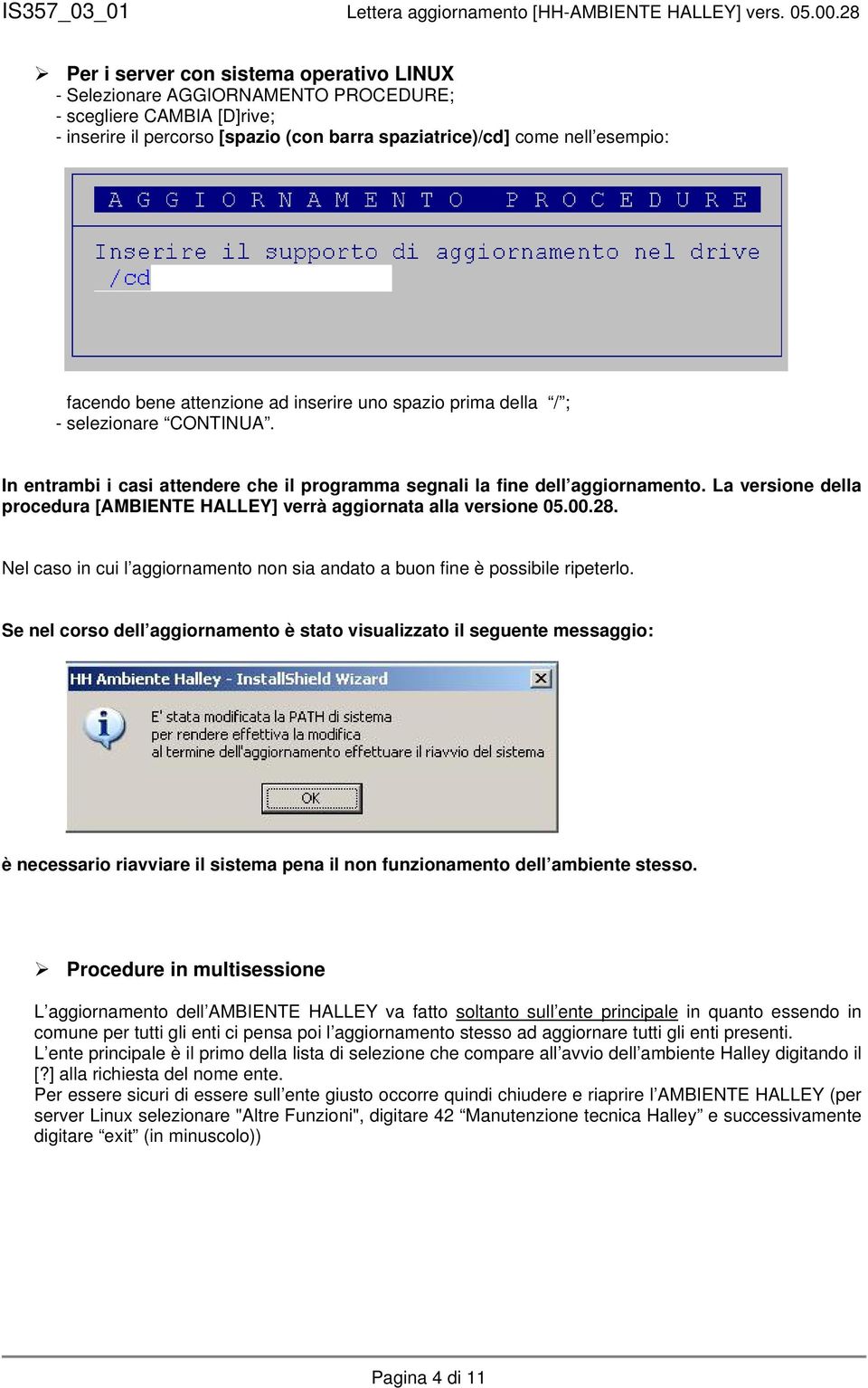 La versione della procedura [AMBIENTE HALLEY] verrà aggiornata alla versione 05.00.28. Nel caso in cui l aggiornamento non sia andato a buon fine è possibile ripeterlo.