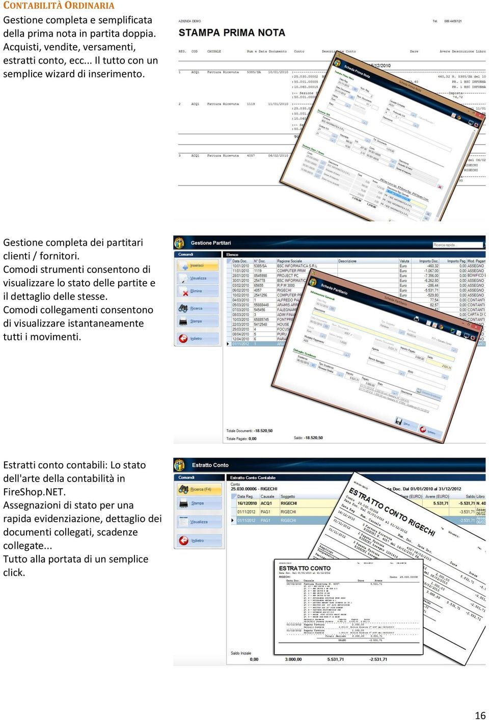 Comodi strumenti consentono di visualizzare lo stato delle partite e il dettaglio delle stesse.