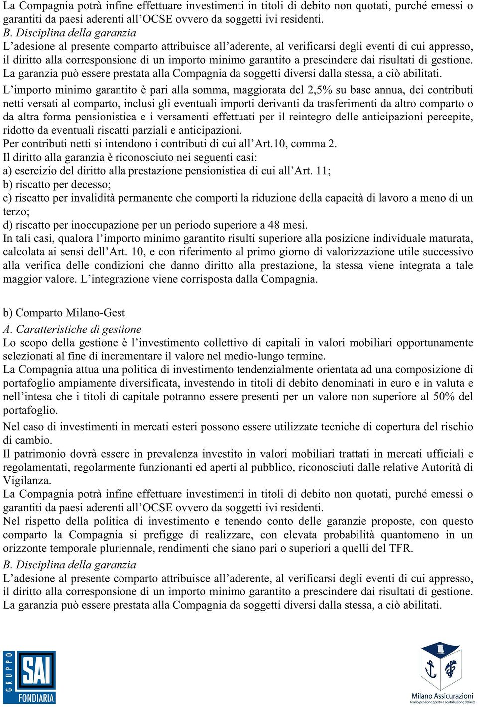 prescindere dai risultati di gestione. La garanzia può essere prestata alla Compagnia da soggetti diversi dalla stessa, a ciò abilitati.