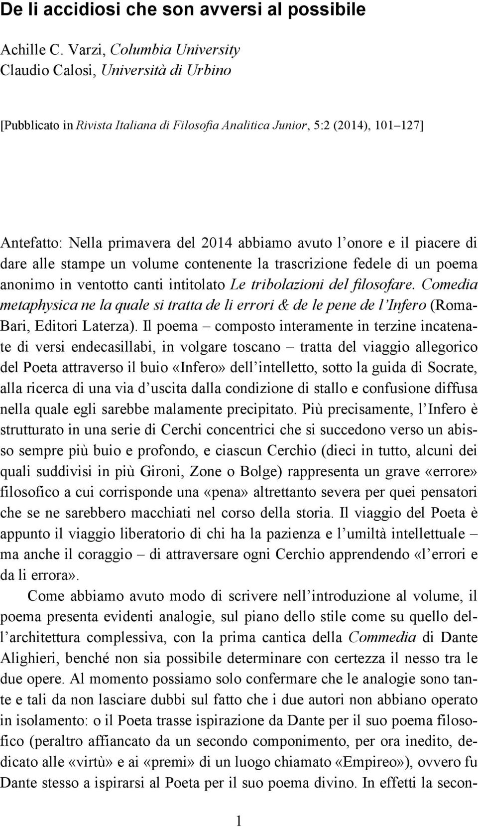 onore e il piacere di dare alle stampe un volume contenente la trascrizione fedele di un poema anonimo in ventotto canti intitolato Le tribolazioni del filosofare.