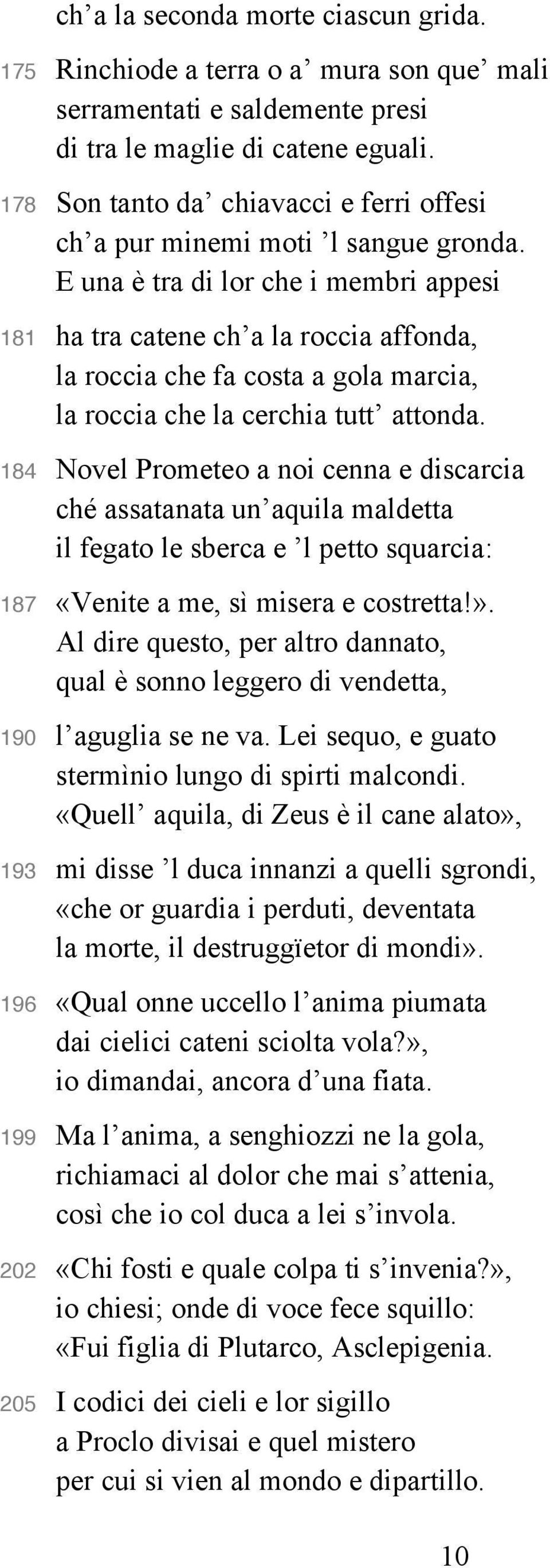 E una è tra di lor che i membri appesi 181 ha tra catene ch a la roccia affonda, la roccia che fa costa a gola marcia, la roccia che la cerchia tutt attonda.