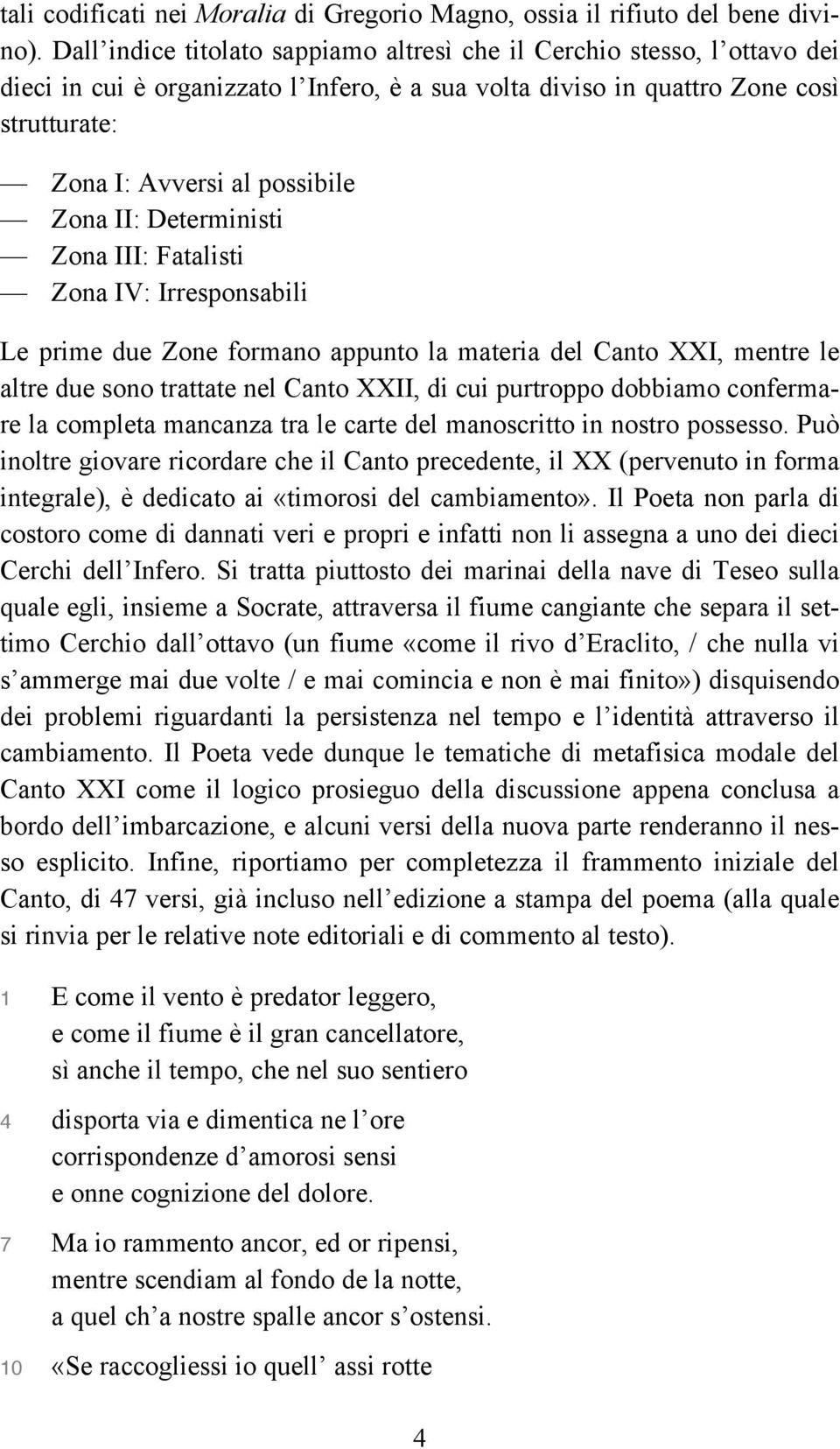 II: Deterministi Zona III: Fatalisti Zona IV: Irresponsabili Le prime due Zone formano appunto la materia del Canto XXI, mentre le altre due sono trattate nel Canto XXII, di cui purtroppo dobbiamo