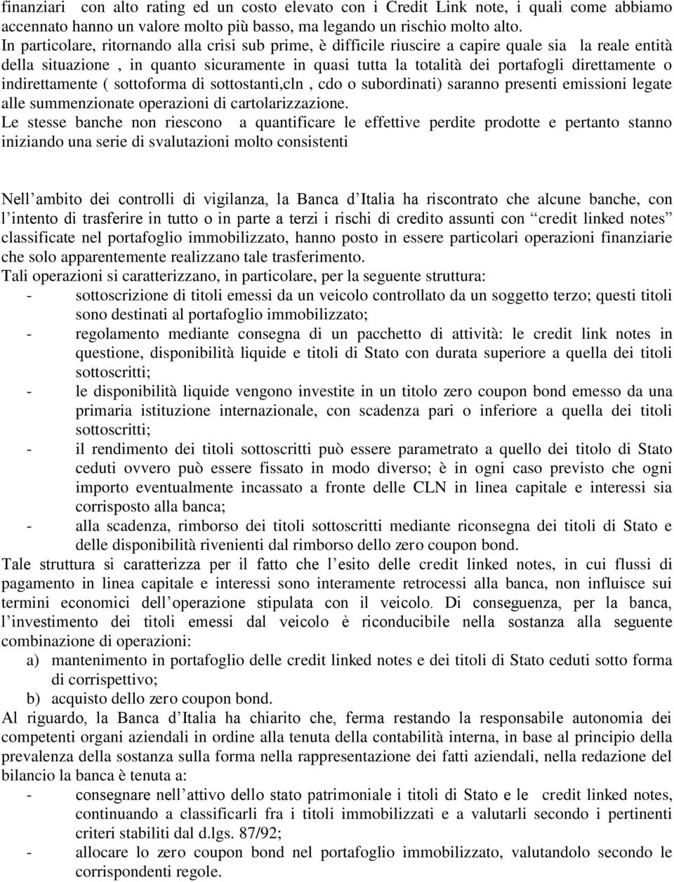 o indirettamente ( sottoforma di sottostanti,cln, cdo o subordinati) saranno presenti emissioni legate alle summenzionate operazioni di cartolarizzazione.