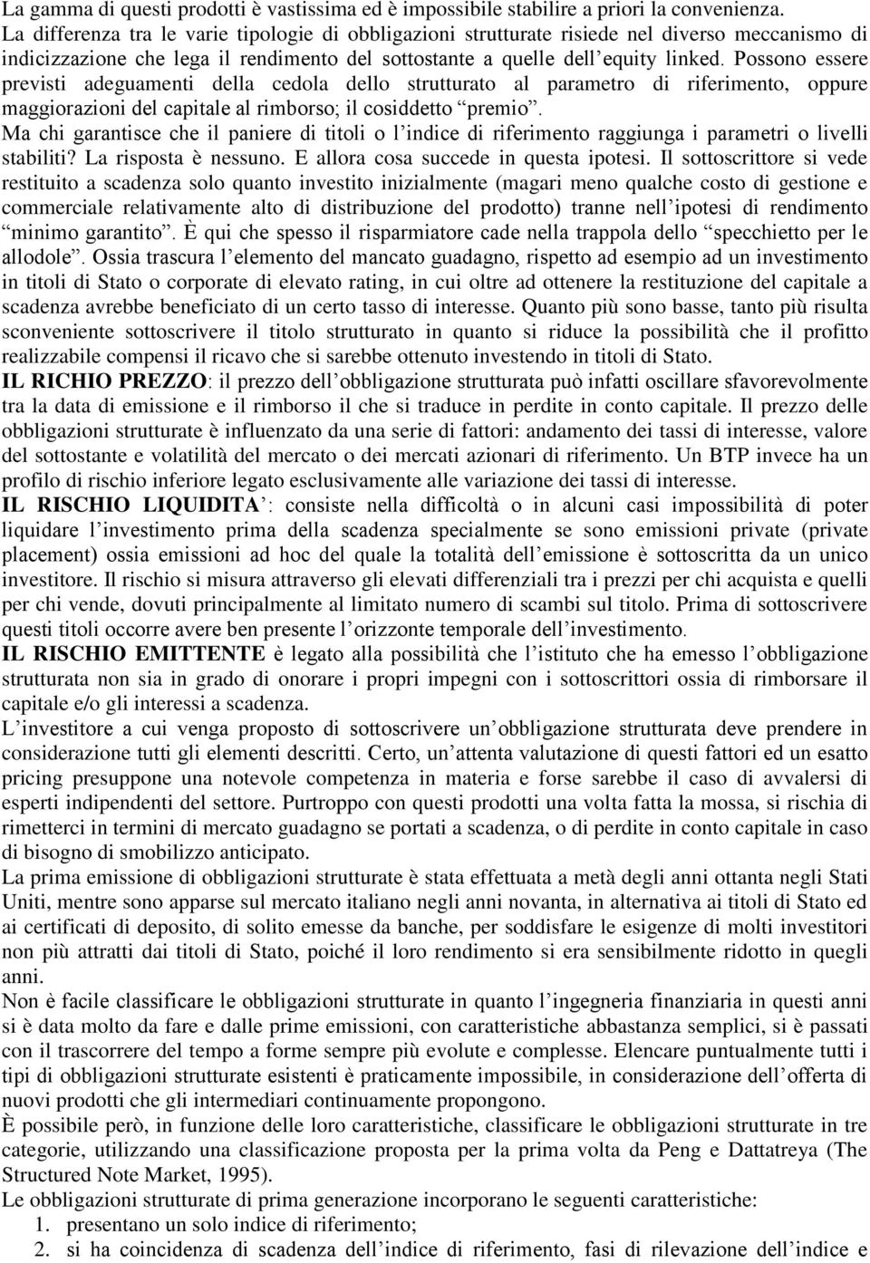 Possono essere previsti adeguamenti della cedola dello strutturato al parametro di riferimento, oppure maggiorazioni del capitale al rimborso; il cosiddetto premio.