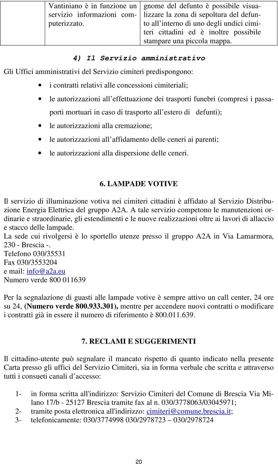 4) Il Servizio amministrativo Gli Uffici amministrativi del Servizio cimiteri predispongono: i contratti relativi alle concessioni cimiteriali; le autorizzazioni all effettuazione dei trasporti