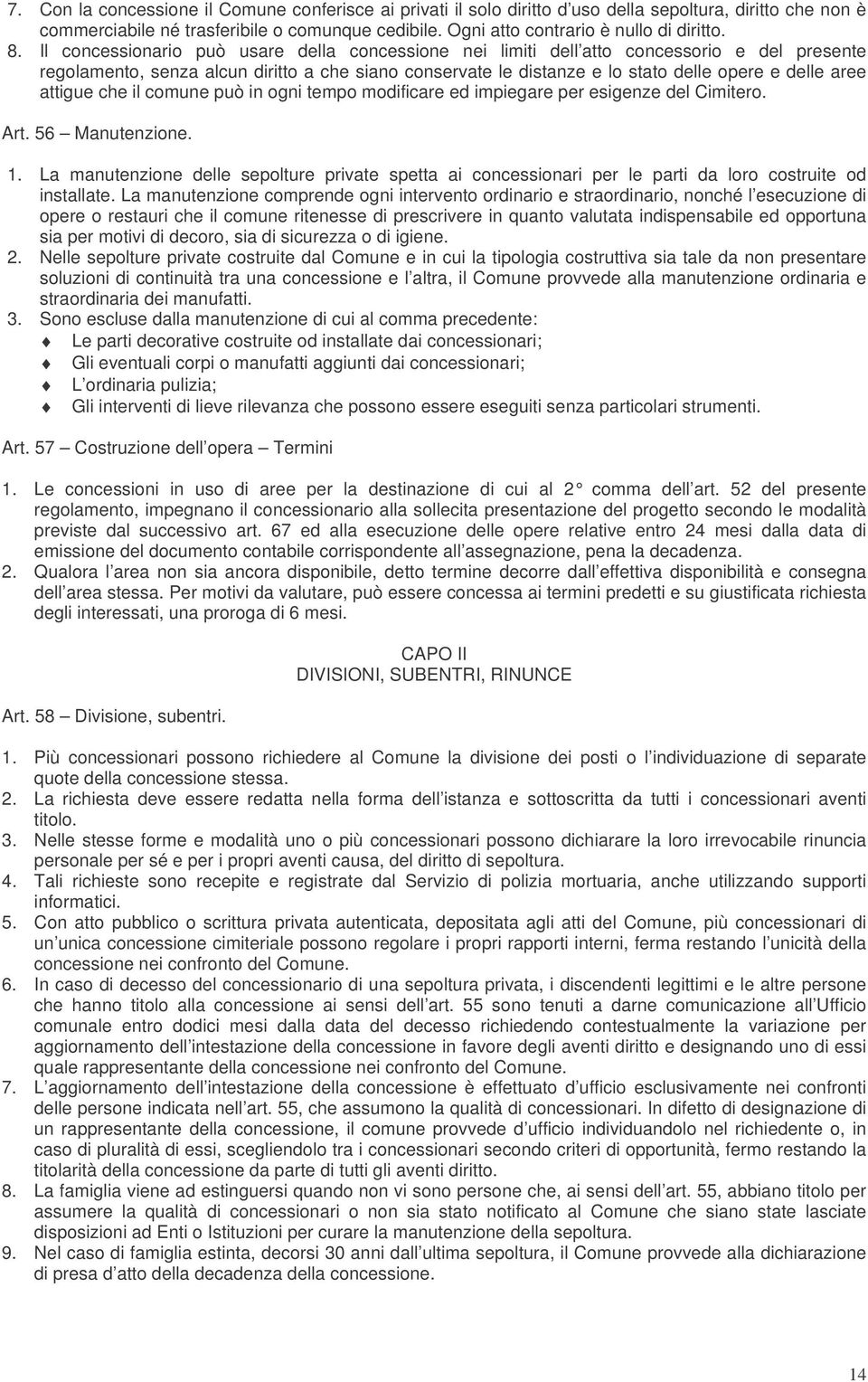 Il concessionario può usare della concessione nei limiti dell atto concessorio e del presente regolamento, senza alcun diritto a che siano conservate le distanze e lo stato delle opere e delle aree