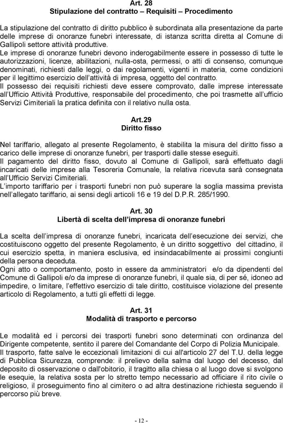 Le imprese di onoranze funebri devono inderogabilmente essere in possesso di tutte le autorizzazioni, licenze, abilitazioni, nulla-osta, permessi, o atti di consenso, comunque denominati, richiesti