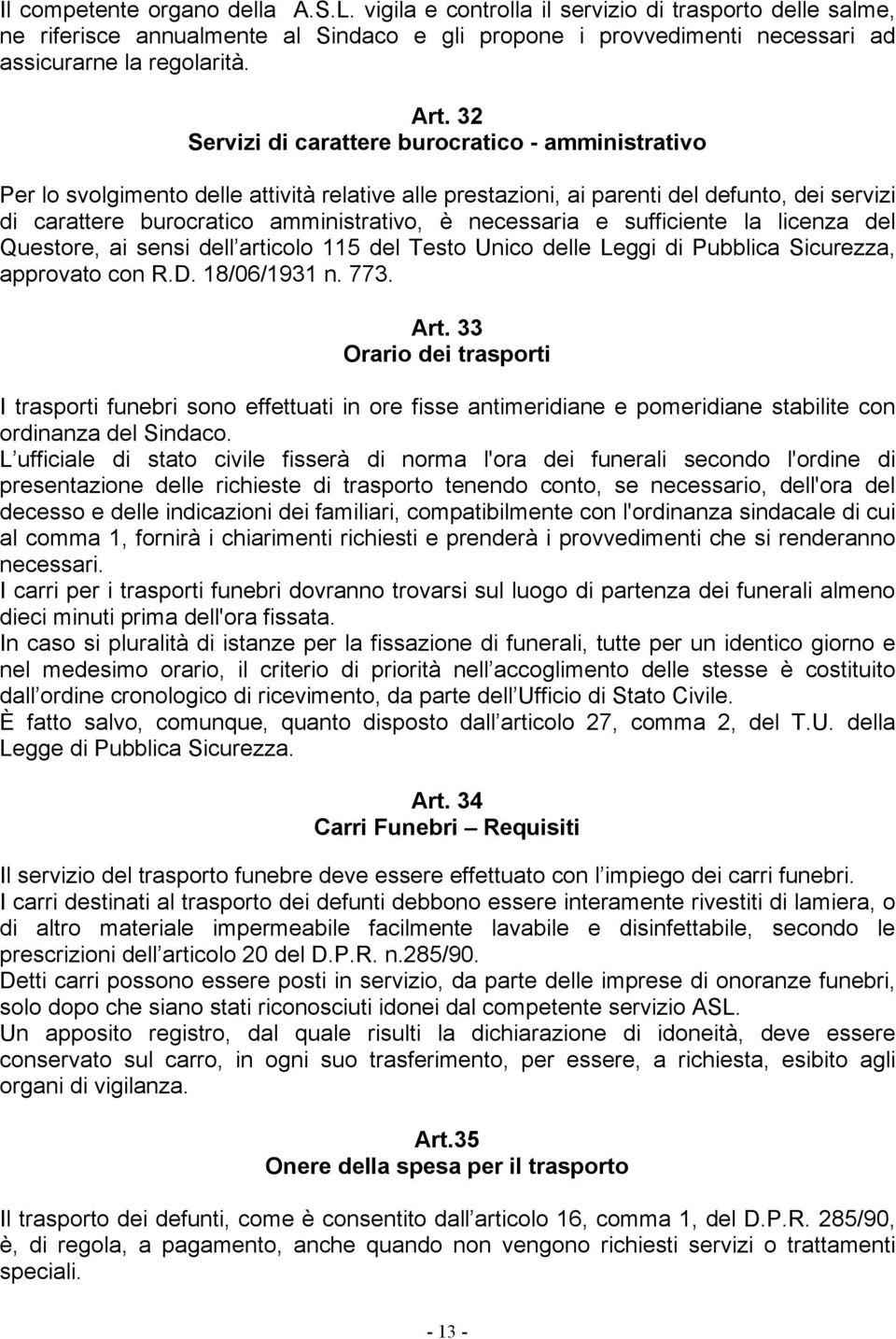 necessaria e sufficiente la licenza del Questore, ai sensi dell articolo 115 del Testo Unico delle Leggi di Pubblica Sicurezza, approvato con R.D. 18/06/1931 n. 773. Art.