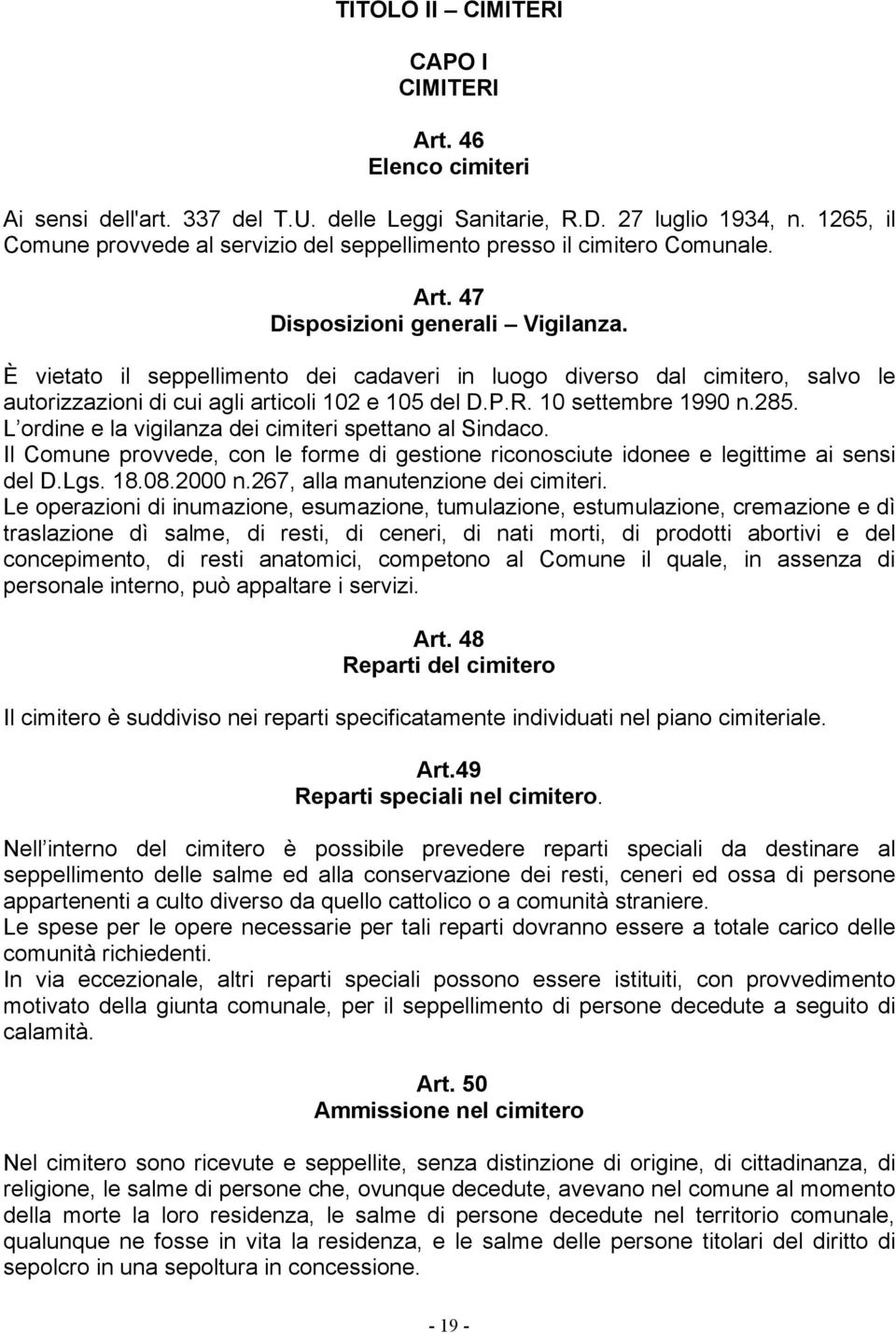 È vietato il seppellimento dei cadaveri in luogo diverso dal cimitero, salvo le autorizzazioni di cui agli articoli 102 e 105 del D.P.R. 10 settembre 1990 n.285.