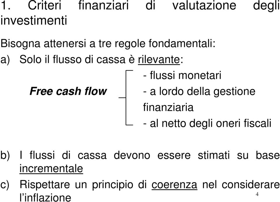 lordo della gestione finanziaria - al netto degli oneri fiscali b) I flussi di cassa devono