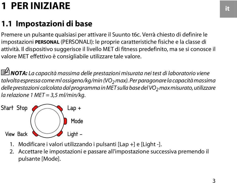 Il dispositivo suggerisce il livello MET di fitness predefinito, ma se si conosce il valore MET effettivo è consigliabile utilizzare tale valore.