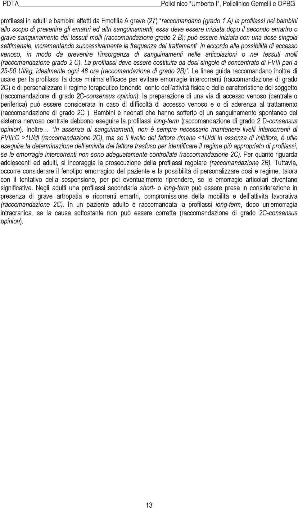 dei trattamenti in accordo alla possibilità di accesso venoso, in modo da prevenire l insorgenza di sanguinamenti nelle articolazioni o nei tessuti molli (raccomandazione grado 2 C).