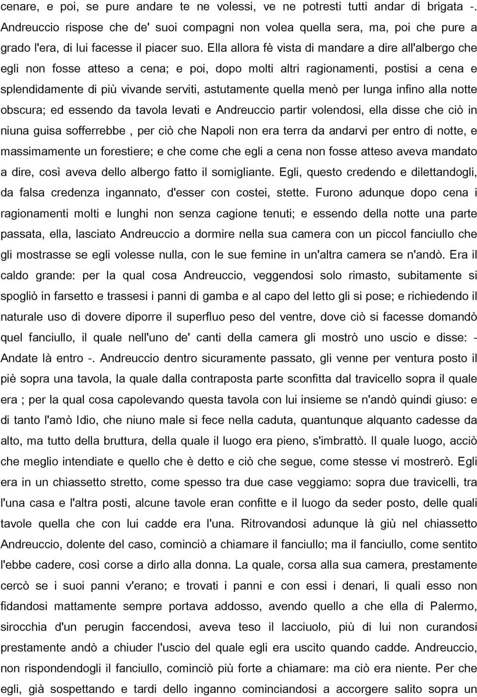 Ella allora fè vista di mandare a dire all'albergo che egli non fosse atteso a cena; e poi, dopo molti altri ragionamenti, postisi a cena e splendidamente di più vivande serviti, astutamente quella