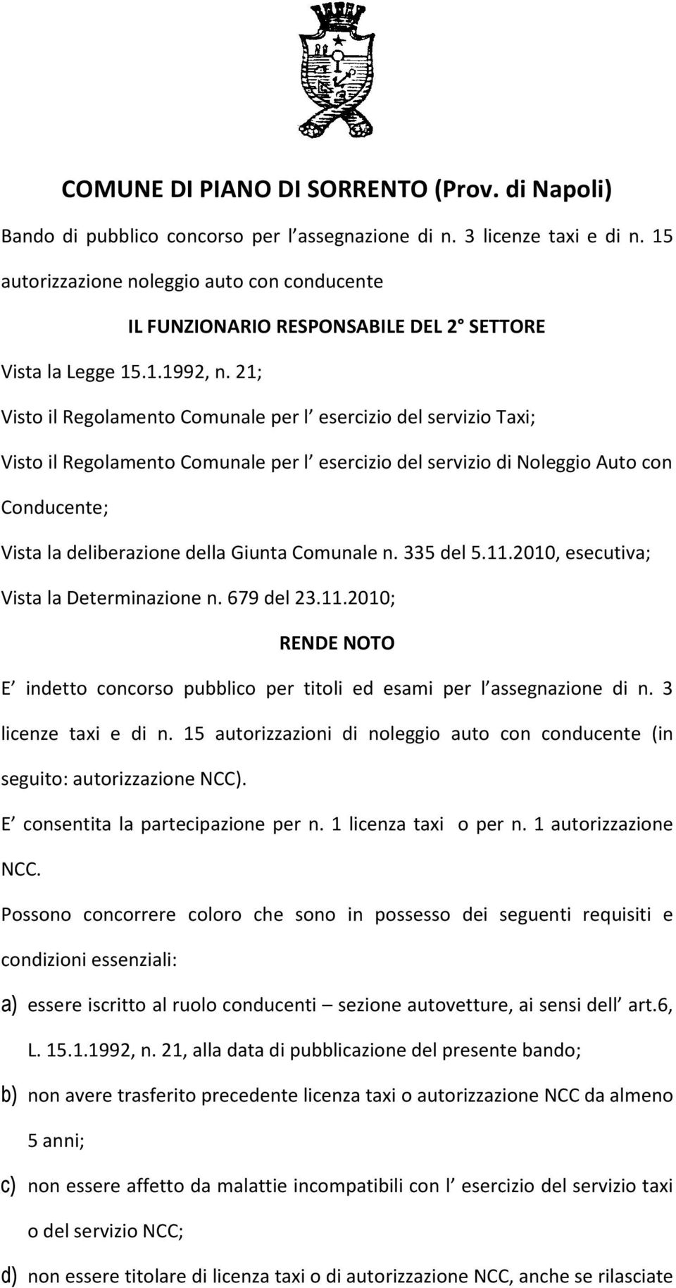 21; Visto il Regolamento Comunale per l esercizio del servizio Taxi; Visto il Regolamento Comunale per l esercizio del servizio di Noleggio Auto con Conducente; Vista la deliberazione della Giunta