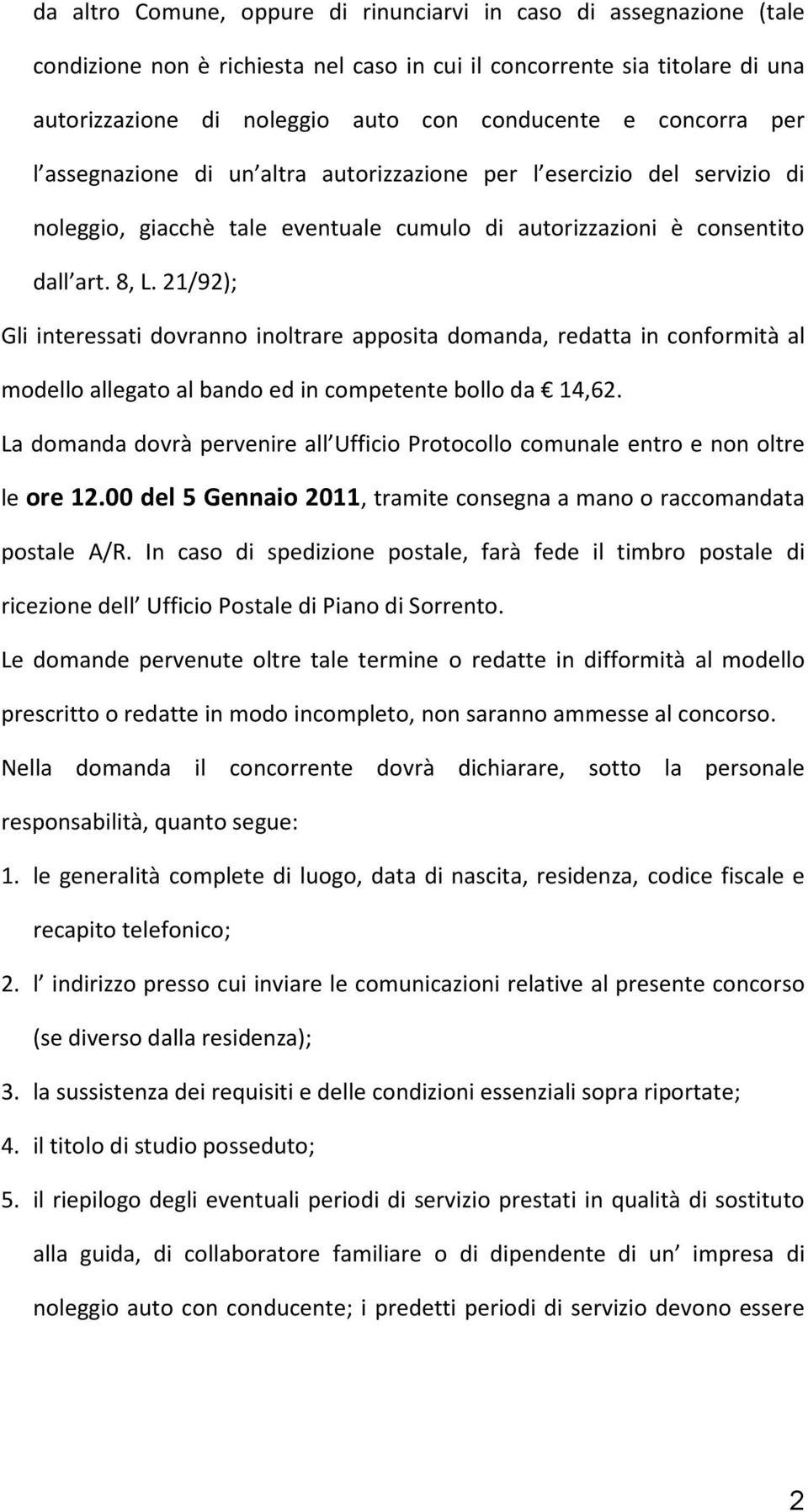 21/92); Gli interessati dovranno inoltrare apposita domanda, redatta in conformità al modello allegato al bando ed in competente bollo da 14,62.