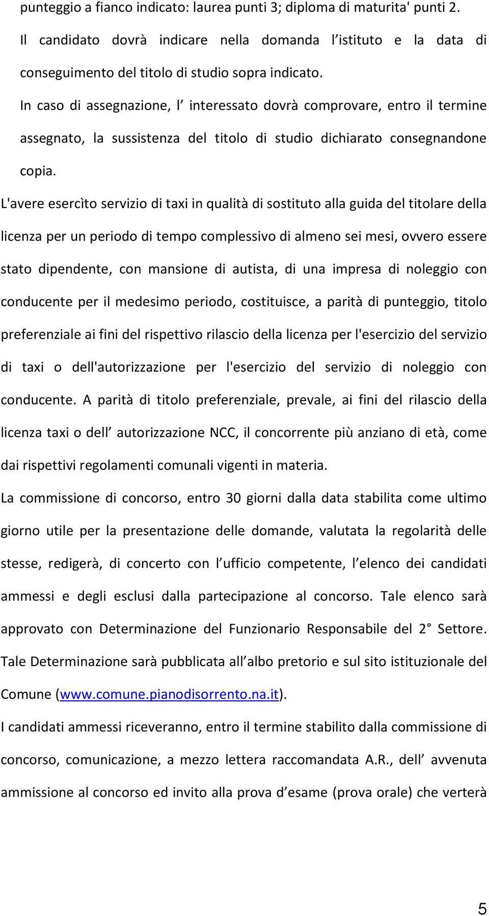 L'avere esercìto servizio di taxi in qualità di sostituto alla guida del titolare della licenza per un periodo di tempo complessivo di almeno sei mesi, ovvero essere stato dipendente, con mansione di