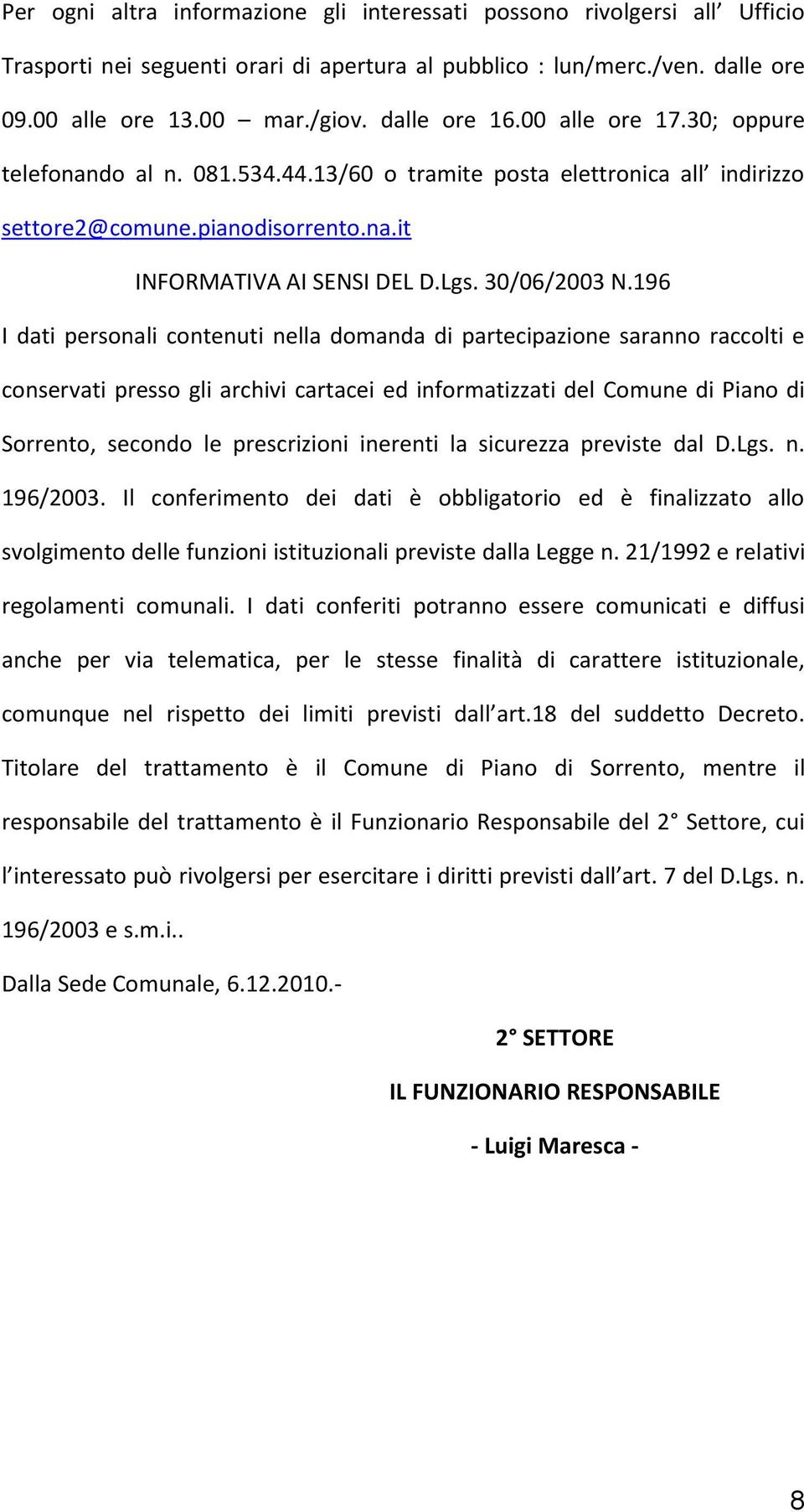 196 I dati personali contenuti nella domanda di partecipazione saranno raccolti e conservati presso gli archivi cartacei ed informatizzati del Comune di Piano di Sorrento, secondo le prescrizioni