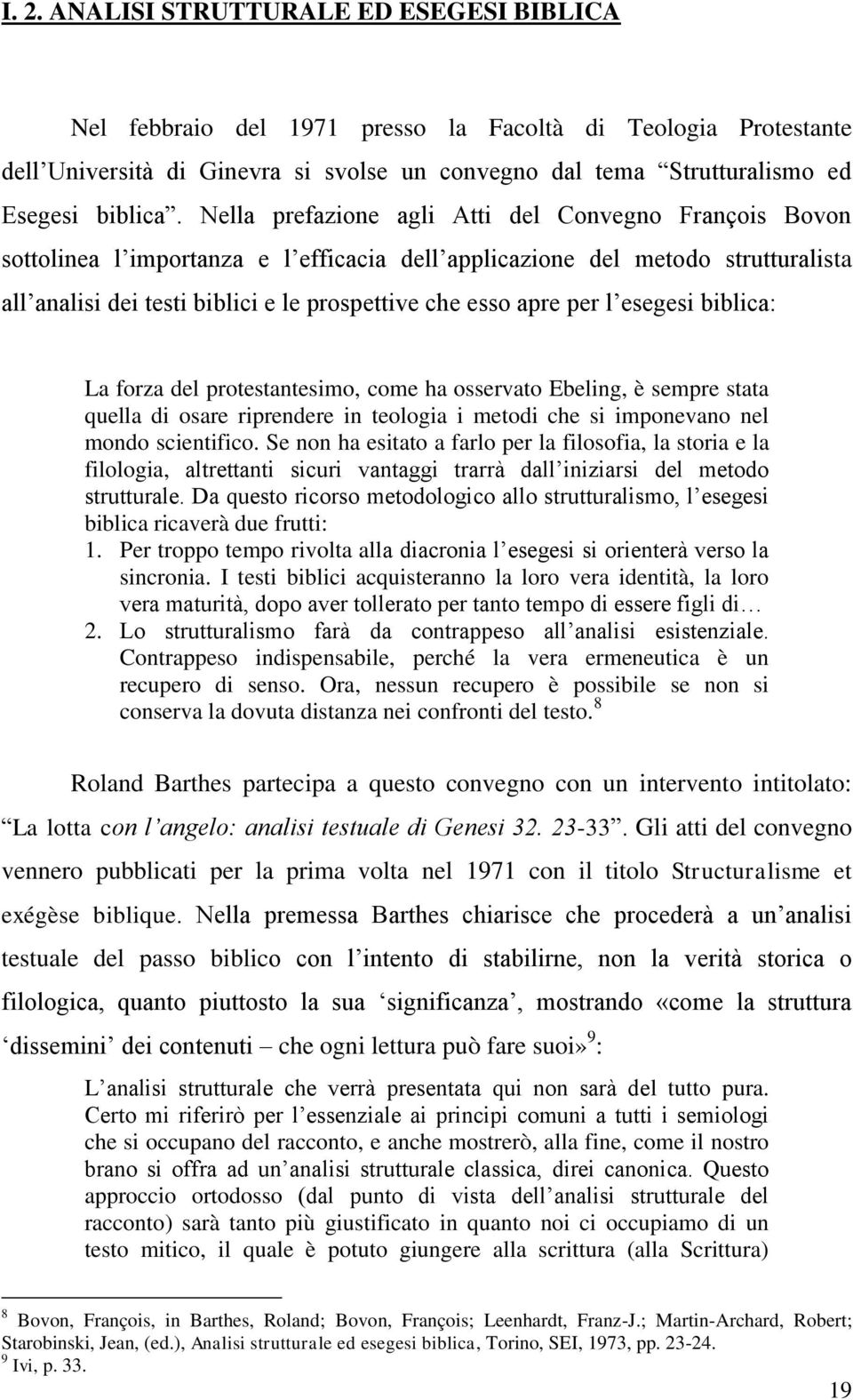 Nella prefazione agli Atti del Convegno François Bovon sottolinea l importanza e l efficacia dell applicazione del metodo strutturalista all analisi dei testi biblici e le prospettive che esso apre