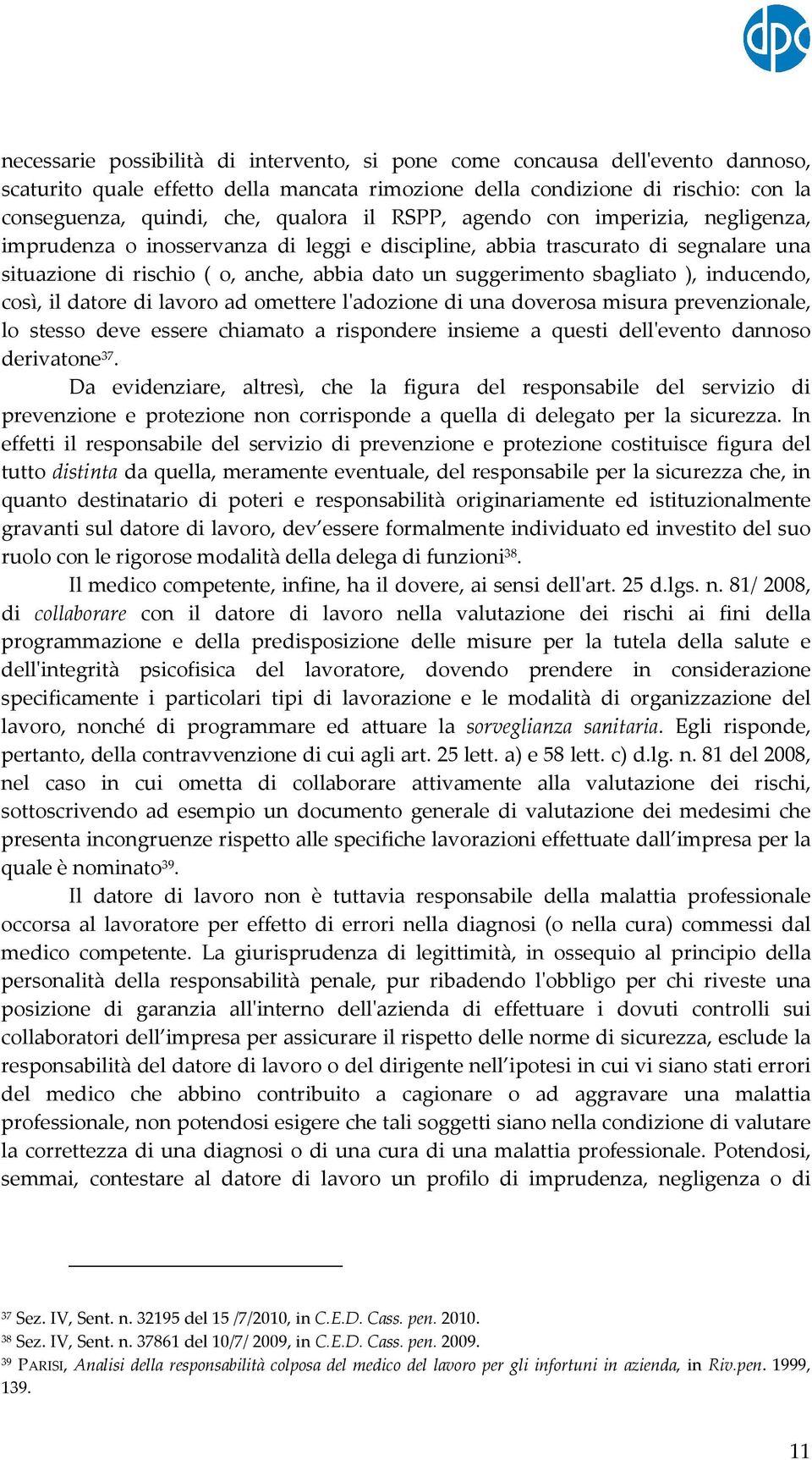 inducendo, così, il datore di lavoro ad omettere l'adozione di una doverosa misura prevenzionale, lo stesso deve essere chiamato a rispondere insieme a questi dell'evento dannoso derivatone 37.