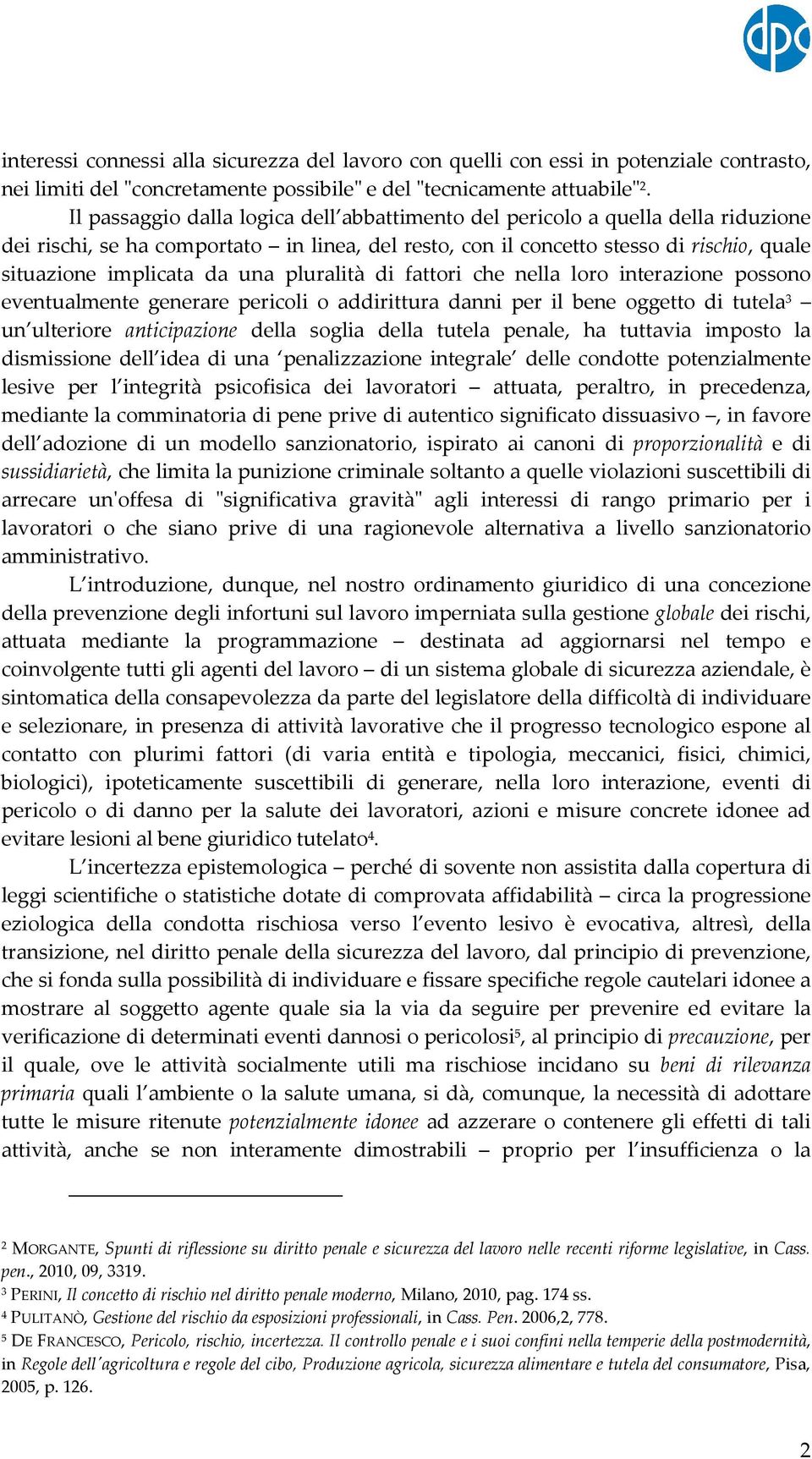 una pluralità di fattori che nella loro interazione possono eventualmente generare pericoli o addirittura danni per il bene oggetto di tutela 3 un ulteriore anticipazione della soglia della tutela