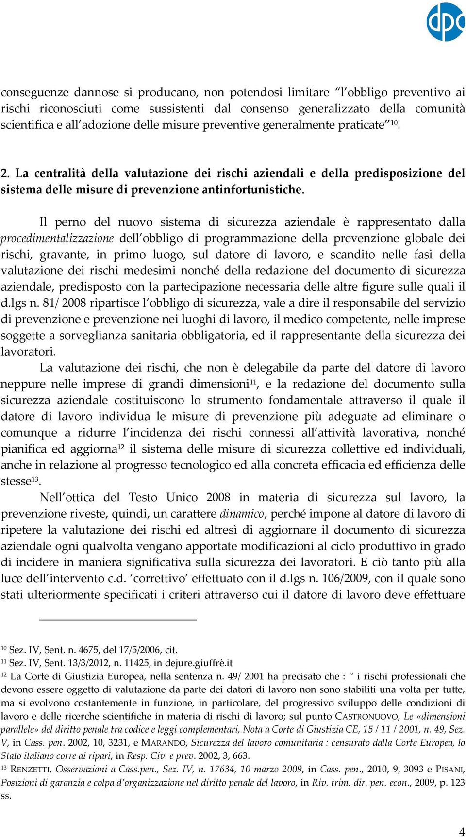 Il perno del nuovo sistema di sicurezza aziendale è rappresentato dalla procedimentalizzazione dell obbligo di programmazione della prevenzione globale dei rischi, gravante, in primo luogo, sul