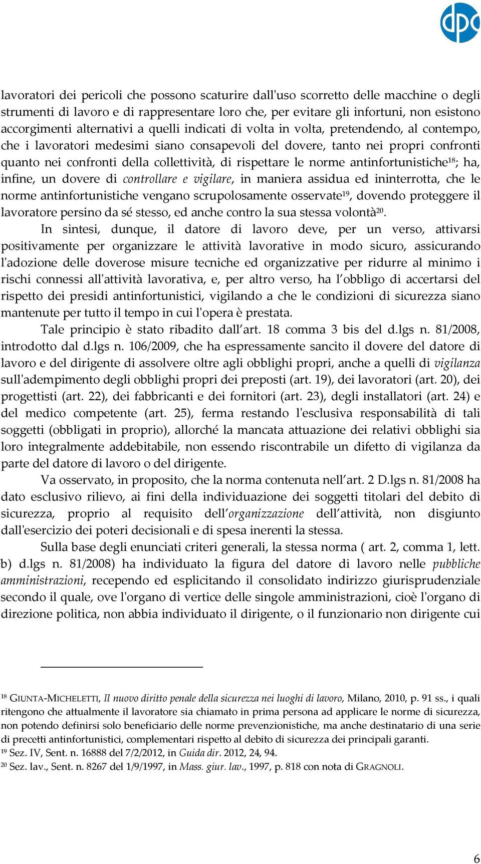 di rispettare le norme antinfortunistiche 18 ; ha, infine, un dovere di controllare e vigilare, in maniera assidua ed ininterrotta, che le norme antinfortunistiche vengano scrupolosamente osservate