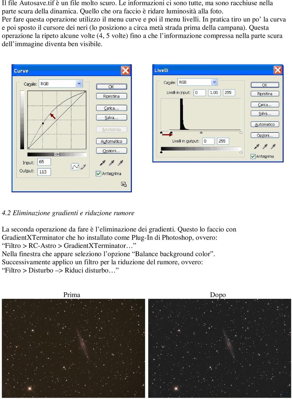 Questa operazione la ripeto alcune volte (4, 5 volte) fino a che l informazione compressa nella parte scura dell immagine diventa ben visibile. 4.