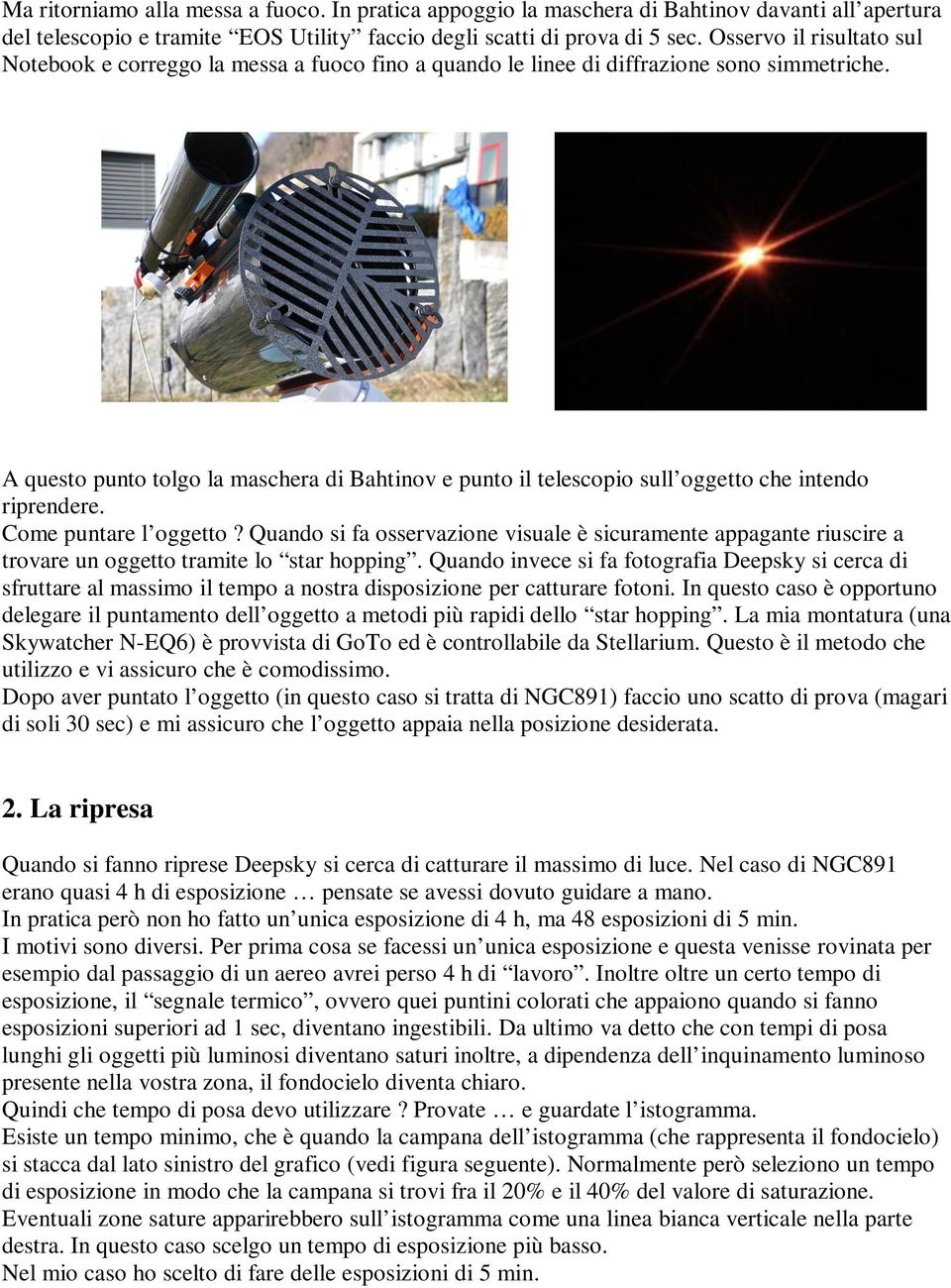 A questo punto tolgo la maschera di Bahtinov e punto il telescopio sull oggetto che intendo riprendere. Come puntare l oggetto?