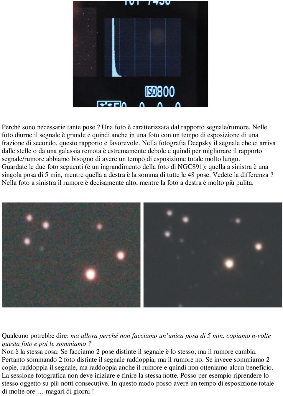 Nella fotografia Deepsky il segnale che ci arriva dalle stelle o da una galassia remota è estremamente debole e quindi per migliorare il rapporto segnale/rumore abbiamo bisogno di avere un tempo di