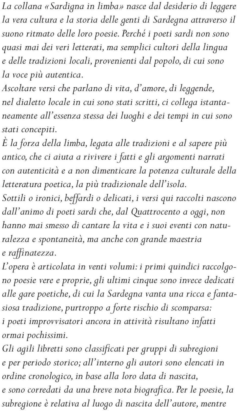 Ascoltare versi che parlano i vita, amore, i leggene, nel ialetto locale in cui sono stati scritti, ci collega istantaneamente all essenza stessa ei luoghi e ei tempi in cui sono stati concepiti.