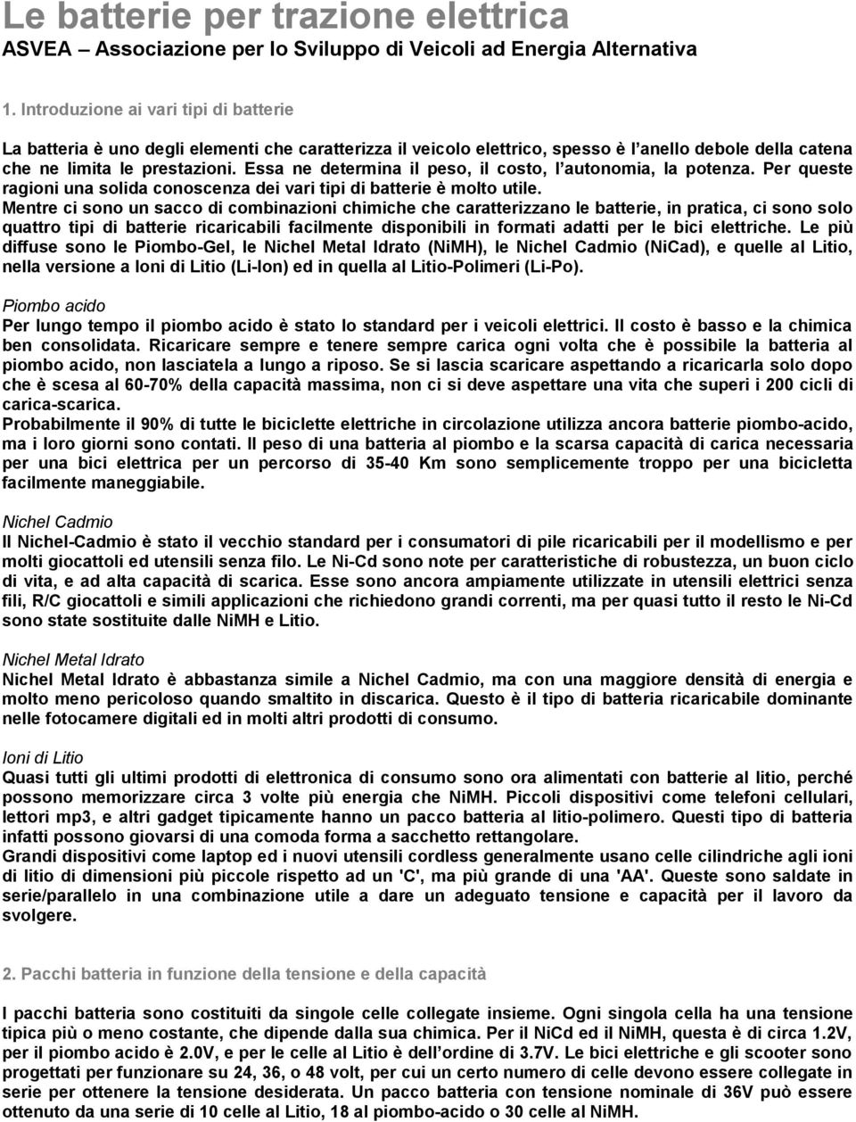 Essa ne determina il peso, il costo, l autonomia, la potenza. Per queste ragioni una solida conoscenza dei vari tipi di batterie è molto utile.