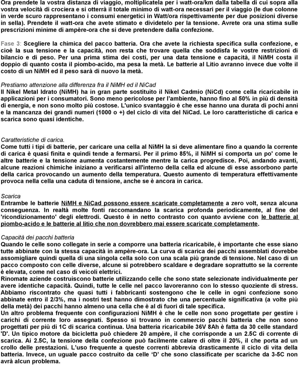 Prendete il watt-ora che avete stimato e dividetelo per la tensione. Avrete ora una stima sulle prescrizioni minime di ampère-ora che si deve pretendere dalla confezione.